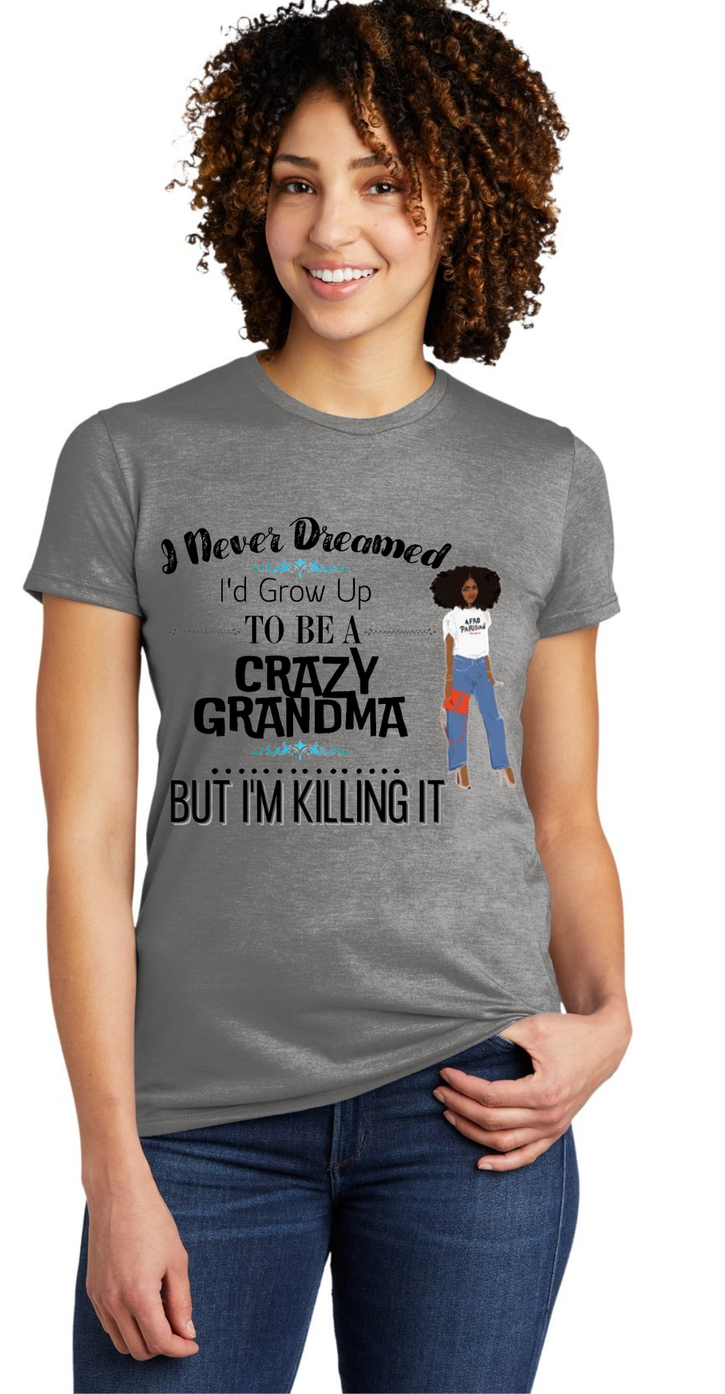 I NEVER DREAMED I'D GROW-UP TO BE A CRAZY GRANDMA, BUT I'M KILLING IT- T-SHIRT