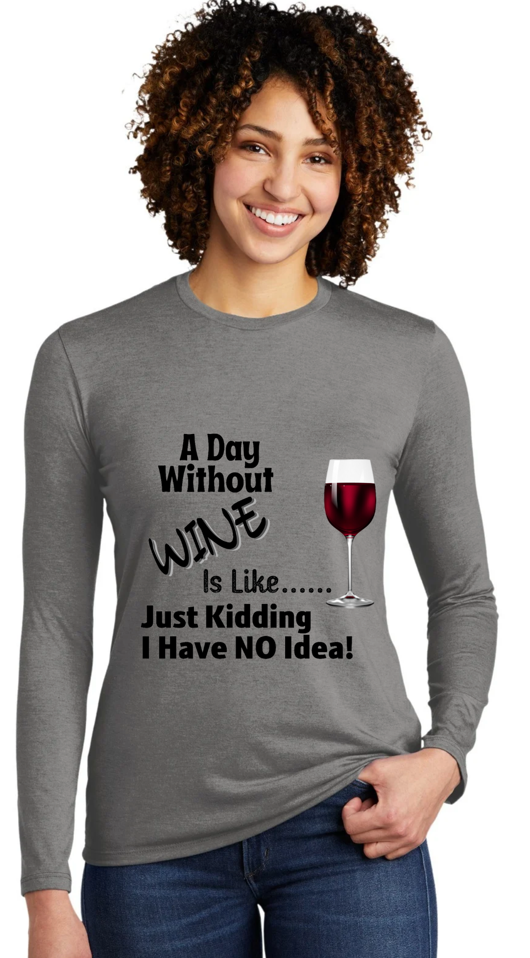 A DAY WITHOUT WINE- IS LIKE --- JUST "KIDDING" I HAVE NO IDEA