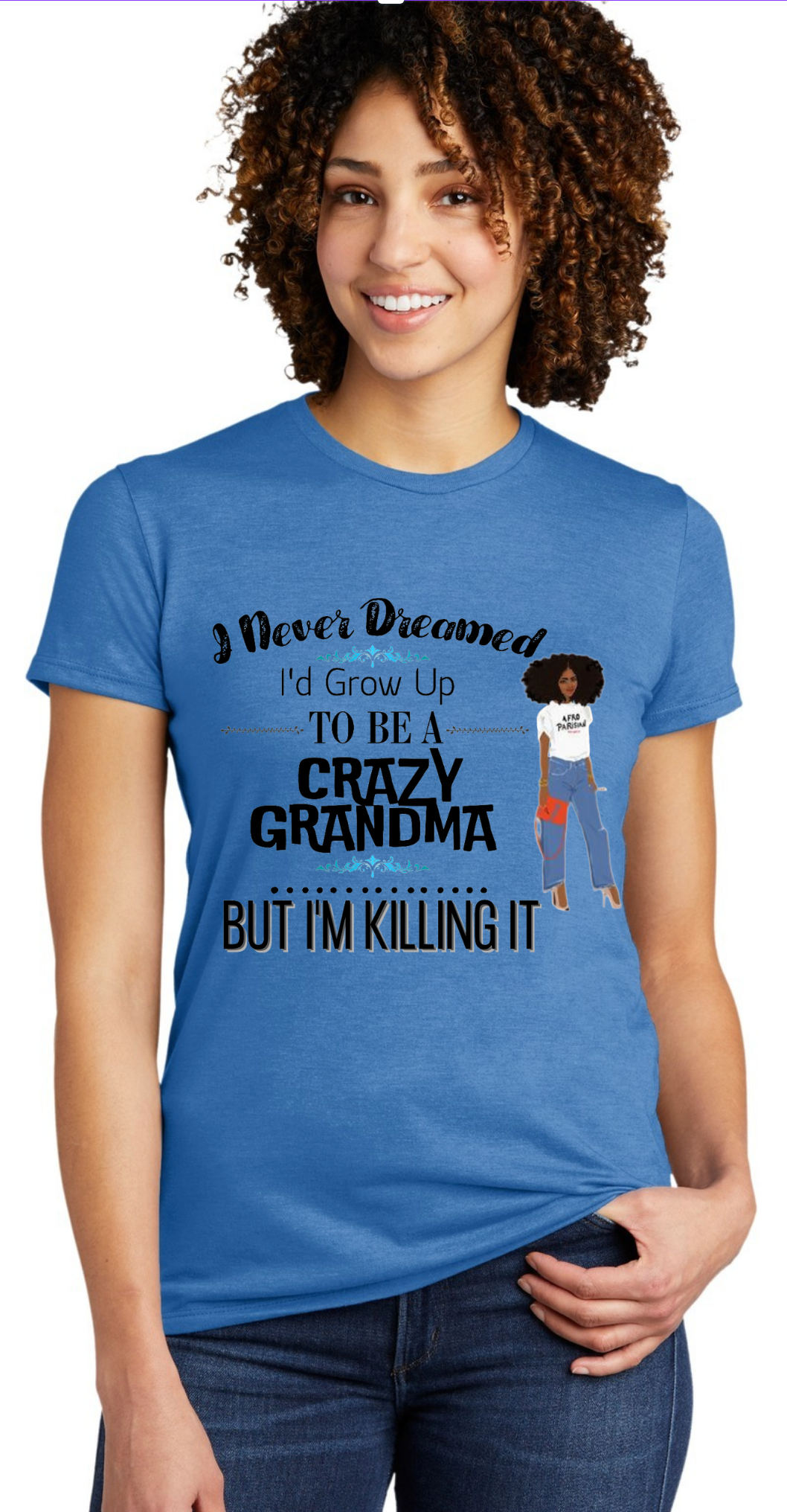 I NEVER DREAMED I'D GROW-UP TO BE A CRAZY GRANDMA, BUT I'M KILLING IT- T-SHIRT