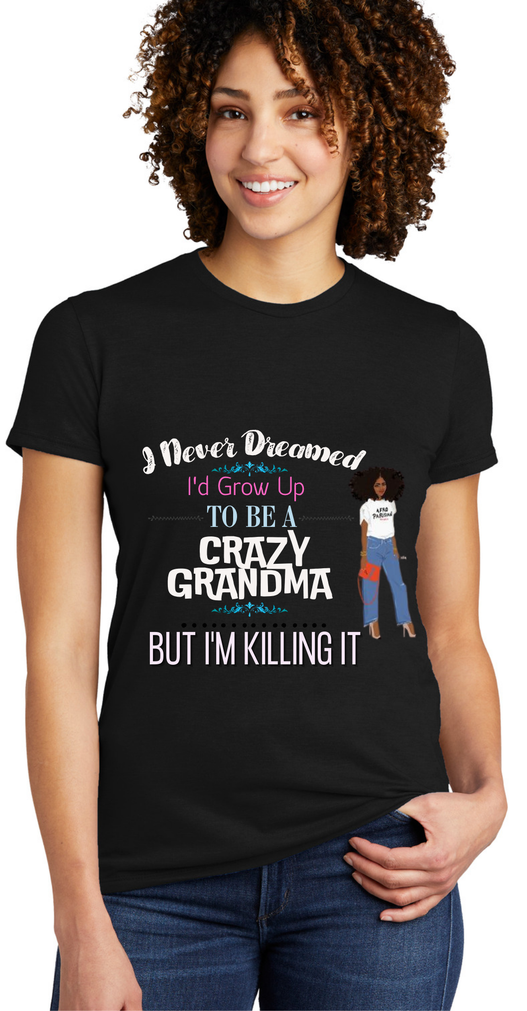 I NEVER DREAMED I'D GROW-UP TO BE A CRAZY GRANDMA, BUT I'M KILLING IT- T-SHIRT