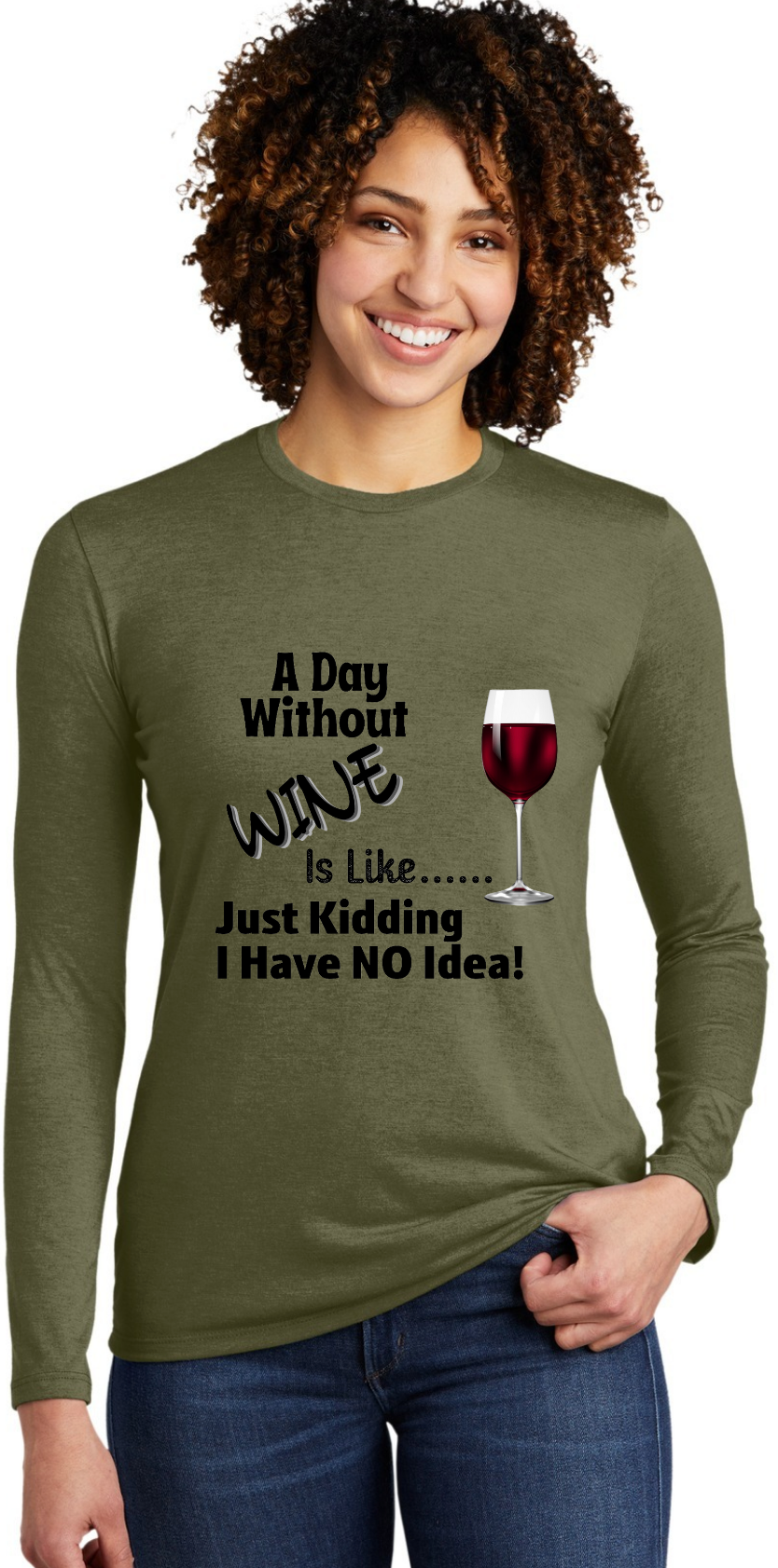 A DAY WITHOUT WINE- IS LIKE --- JUST "KIDDING" I HAVE NO IDEA