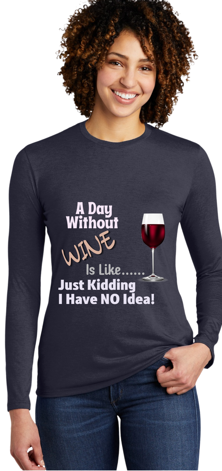 A DAY WITHOUT WINE- IS LIKE --- JUST "KIDDING" I HAVE NO IDEA