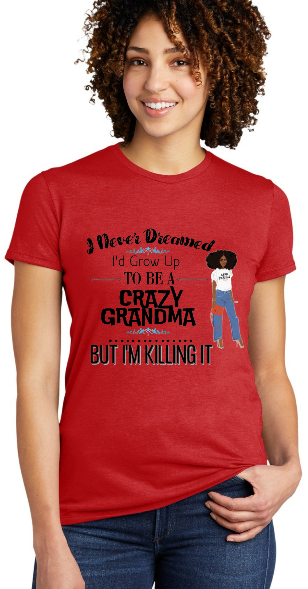 I NEVER DREAMED I'D GROW-UP TO BE A CRAZY GRANDMA, BUT I'M KILLING IT- T-SHIRT