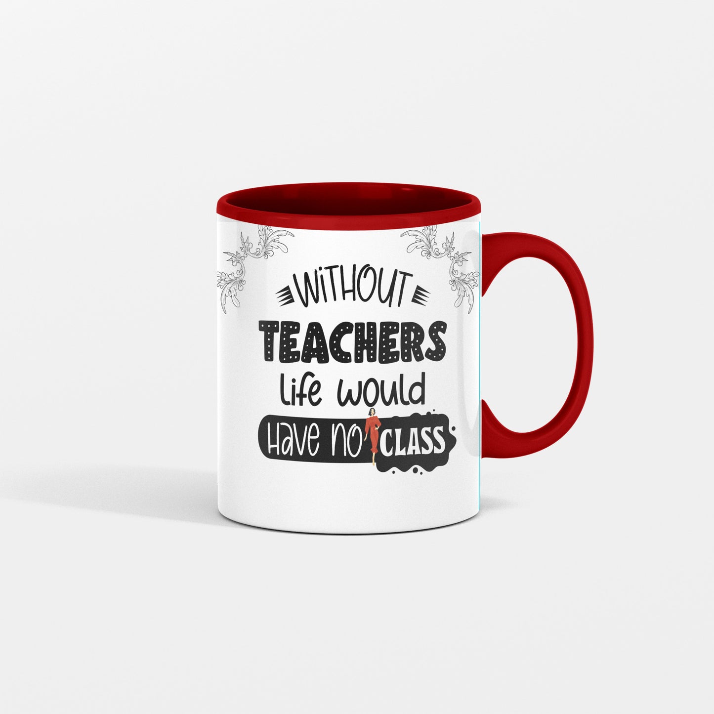 WITHOUT TEACHERS LIFE WOULD HAVE NO CLASS - MUG