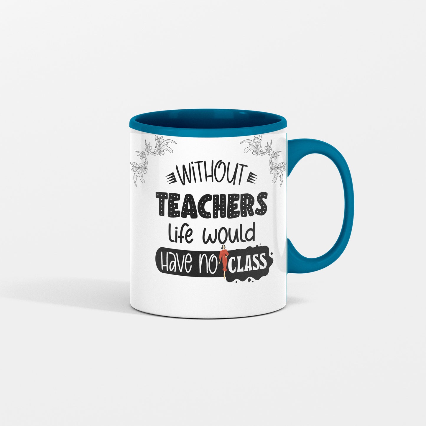 WITHOUT TEACHERS LIFE WOULD HAVE NO CLASS - MUG