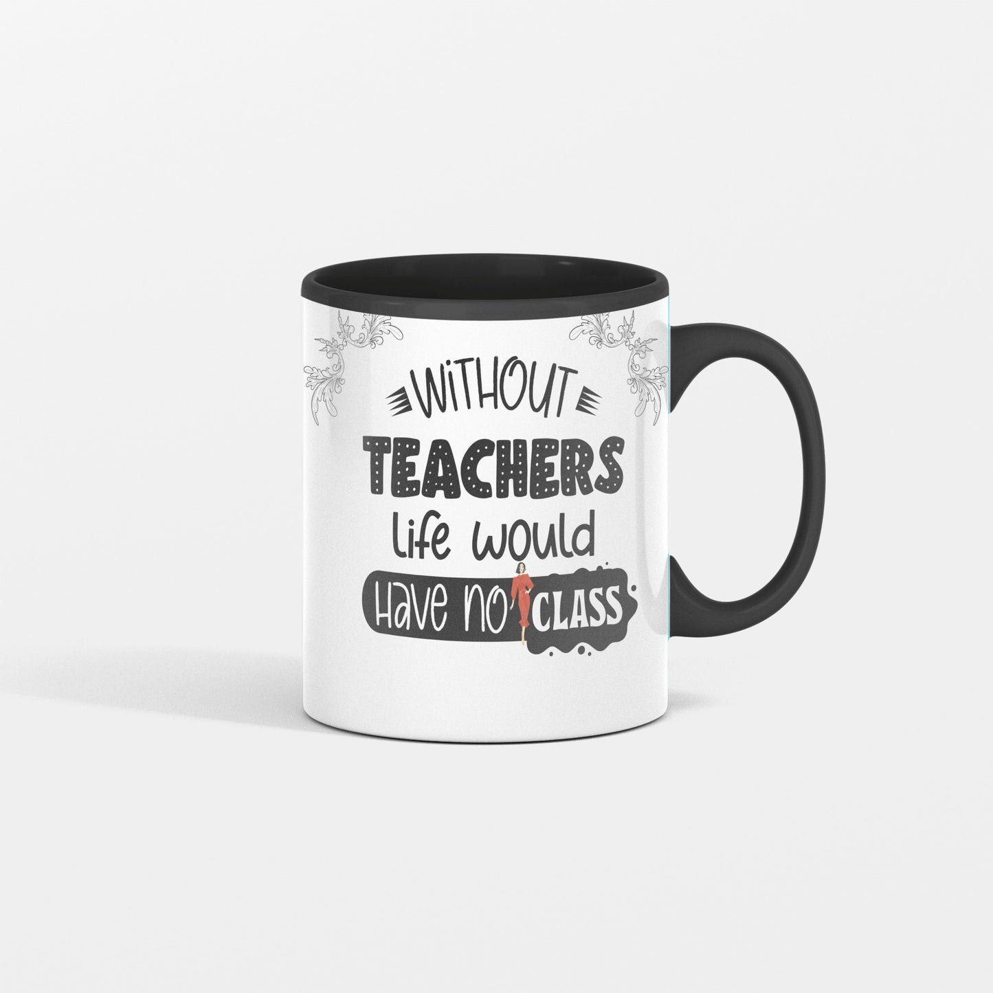 WITHOUT TEACHERS LIFE WOULD HAVE NO CLASS - MUG