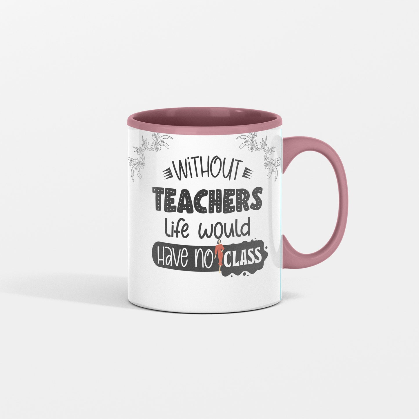 WITHOUT TEACHERS LIFE WOULD HAVE NO CLASS - MUG