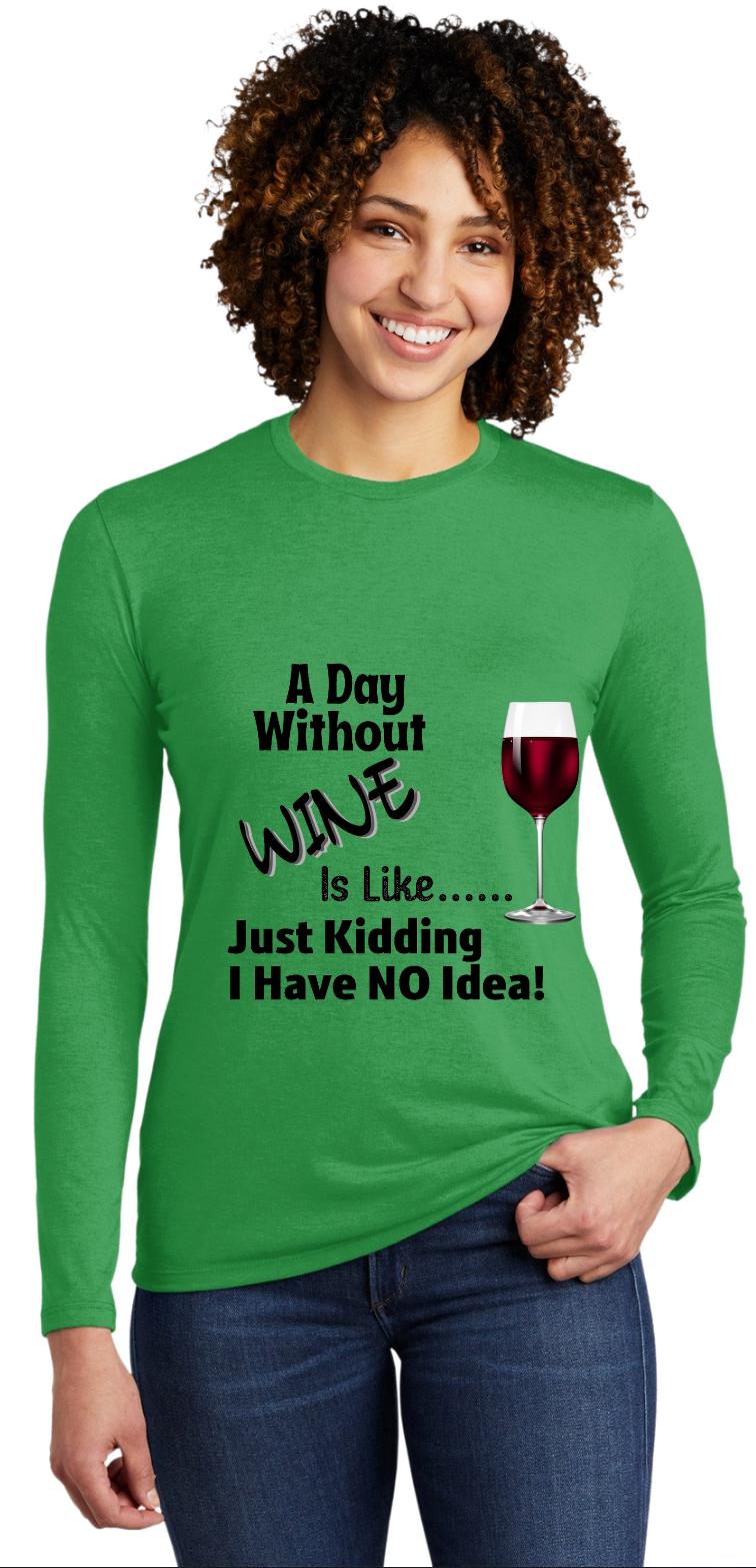 A DAY WITHOUT WINE- IS LIKE --- JUST "KIDDING" I HAVE NO IDEA