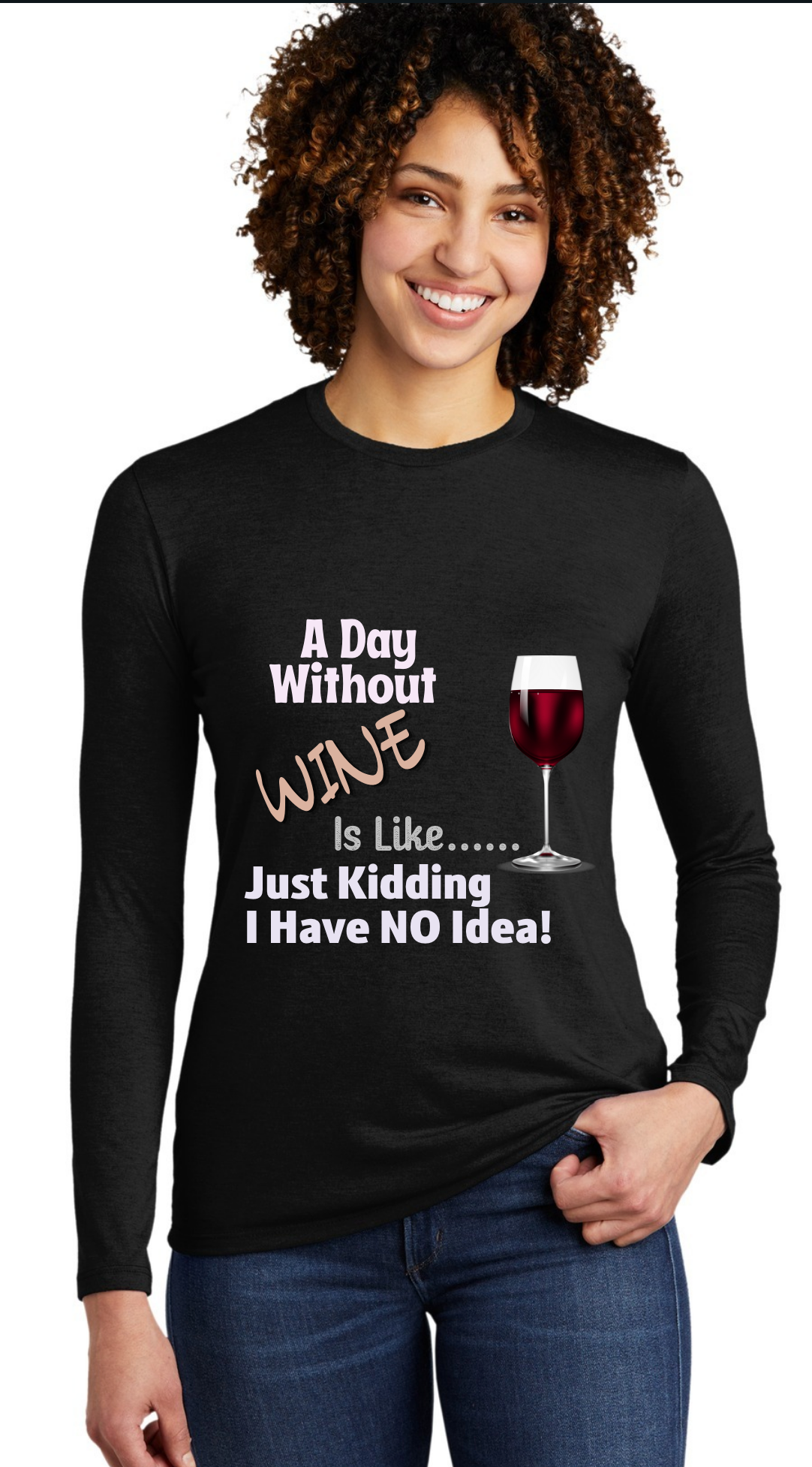 A DAY WITHOUT WINE- IS LIKE --- JUST "KIDDING" I HAVE NO IDEA