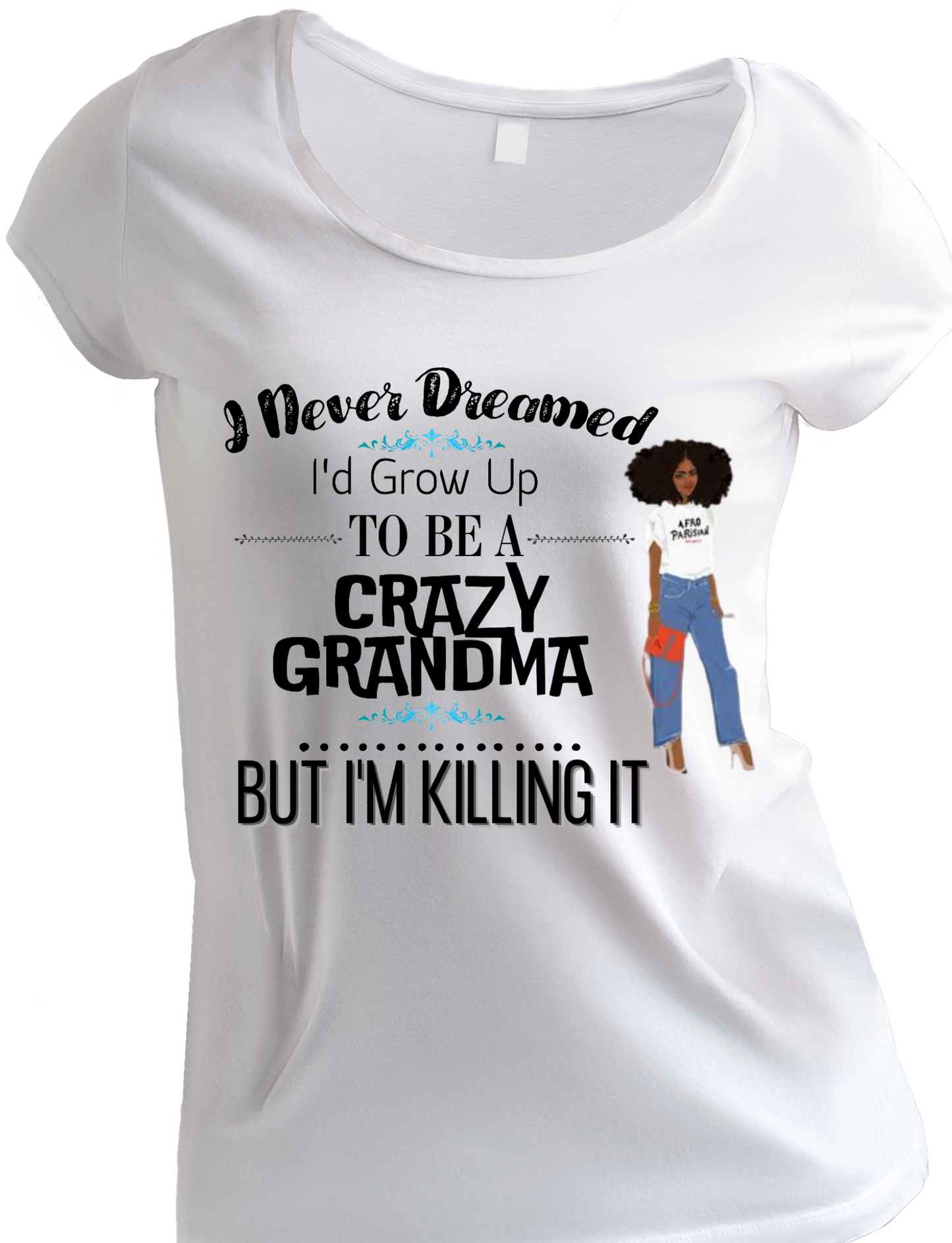 I NEVER DREAMED I'D GROW-UP TO BE A CRAZY GRANDMA, BUT I'M KILLING IT- T-SHIRT
