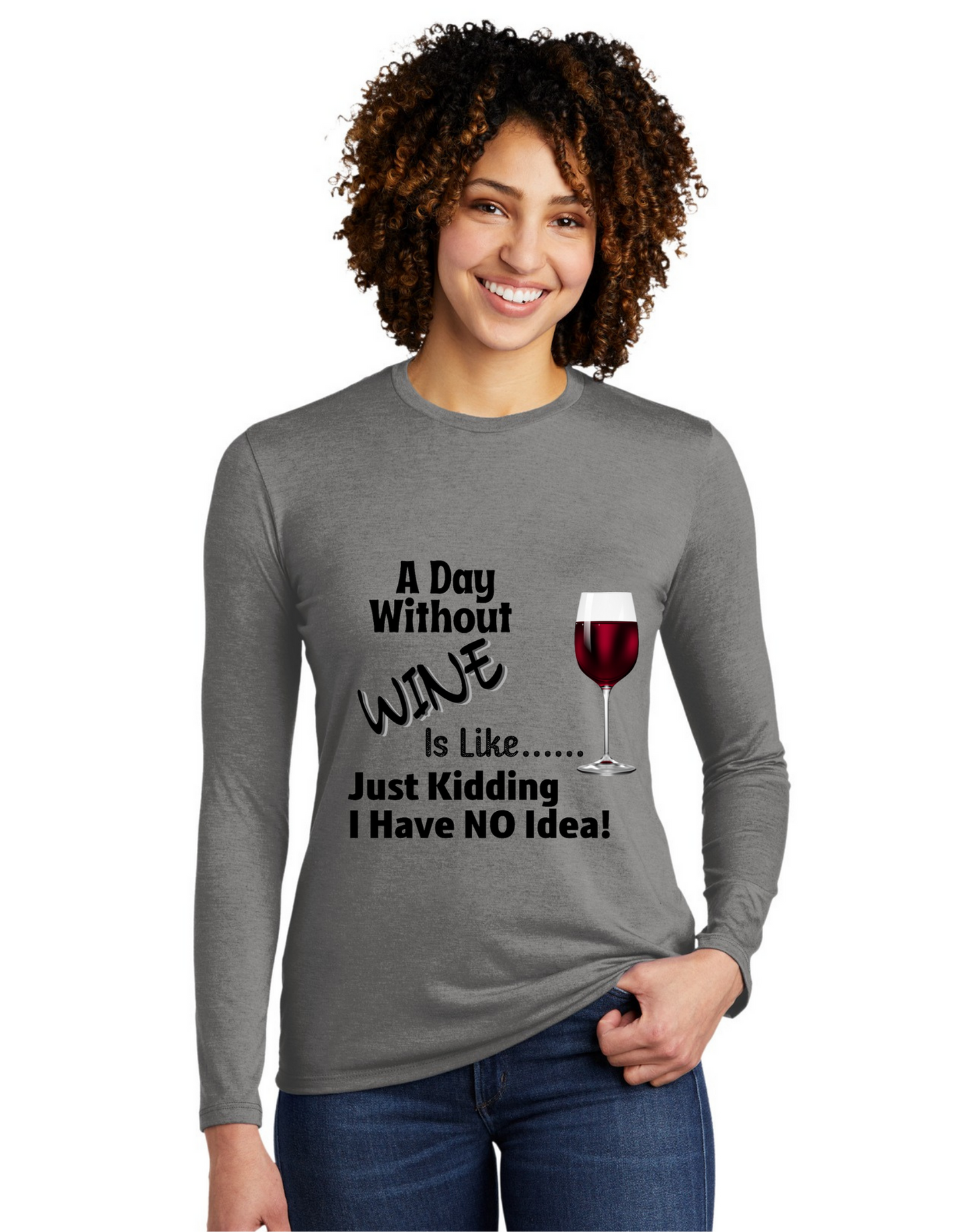 A DAY WITHOUT WINE- IS LIKE --- JUST "KIDDING" I HAVE NO IDEA